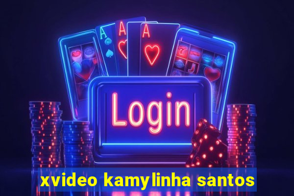 xvideo kamylinha santos